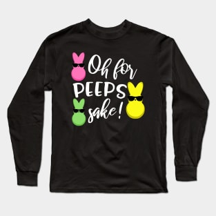 Oh for Peeps Sake Funny Easter Bunny Long Sleeve T-Shirt